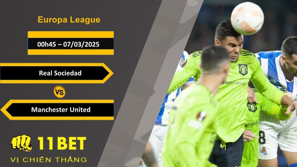 11BET Soi kèo Real Sociedad vs Manchester United, 00h45, 07/03/2025