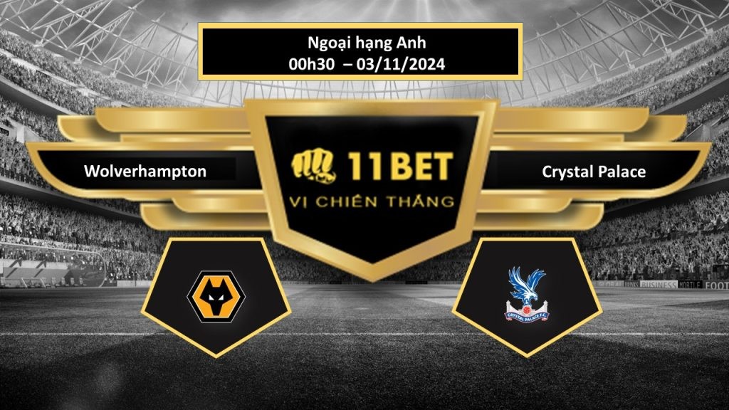 11BET Tip bóng đá Wolverhampton vs Crystal Palace, hôm nay 03/11/2024
