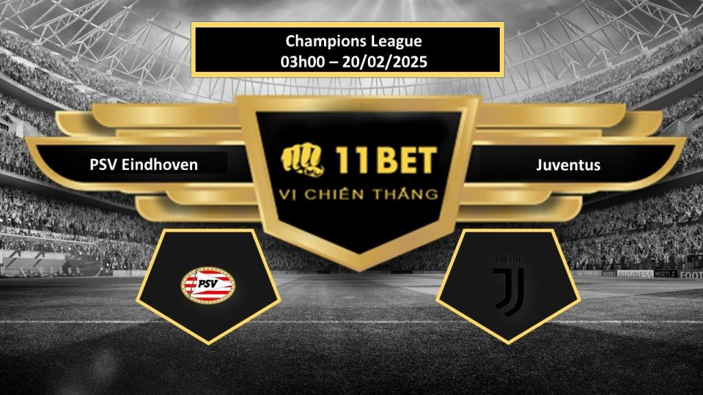 11BET Tip bóng đá PSV Eindhoven vs Juventus, hôm nay 20/02/2025