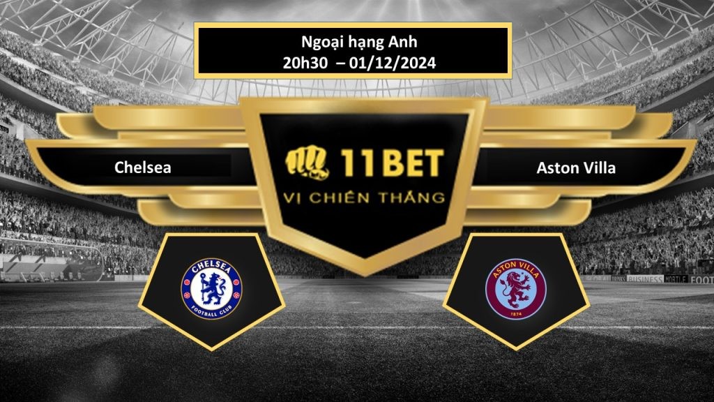 11BET Tip bóng đá Chelsea vs Aston Villa, hôm nay 01/12/2024